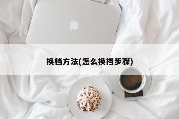 换档方法(怎么换挡步骤)