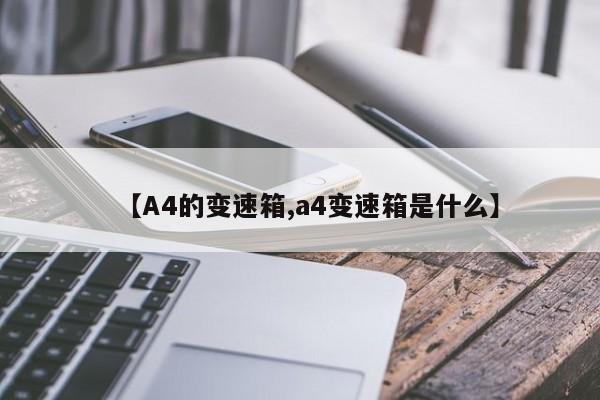 【A4的变速箱,a4变速箱是什么】