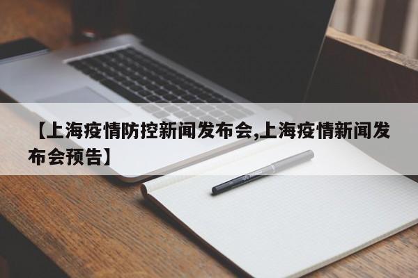 【上海疫情防控新闻发布会,上海疫情新闻发布会预告】