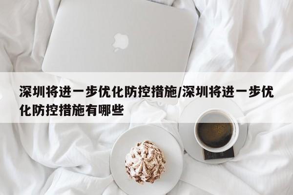 深圳将进一步优化防控措施/深圳将进一步优化防控措施有哪些